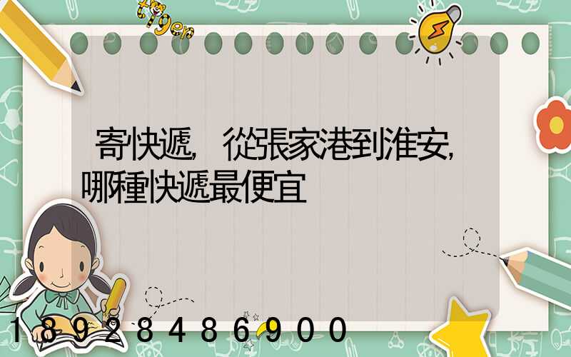 寄快遞,從張家港到淮安,哪種快遞最便宜