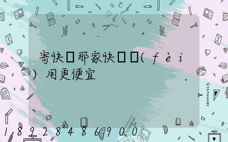 寄快遞那家快遞費(fèi)用更便宜