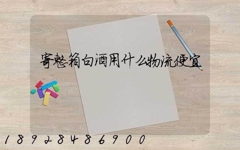 寄整箱白酒用什么物流便宜