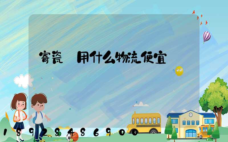 寄瓷磚用什么物流便宜