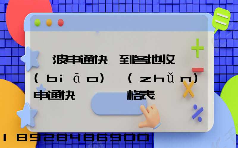 寧波申通快遞到各地收費標(biāo)準(zhǔn)申通快遞郵費價格表