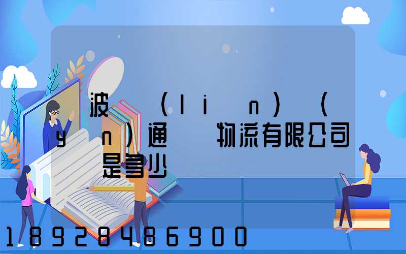 寧波陸聯(lián)運(yùn)通國際物流有限公司電話是多少