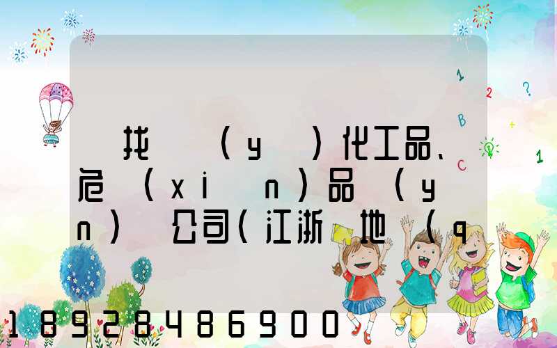 尋找專業(yè)化工品、危險(xiǎn)品運(yùn)輸公司(江浙滬地區(qū))