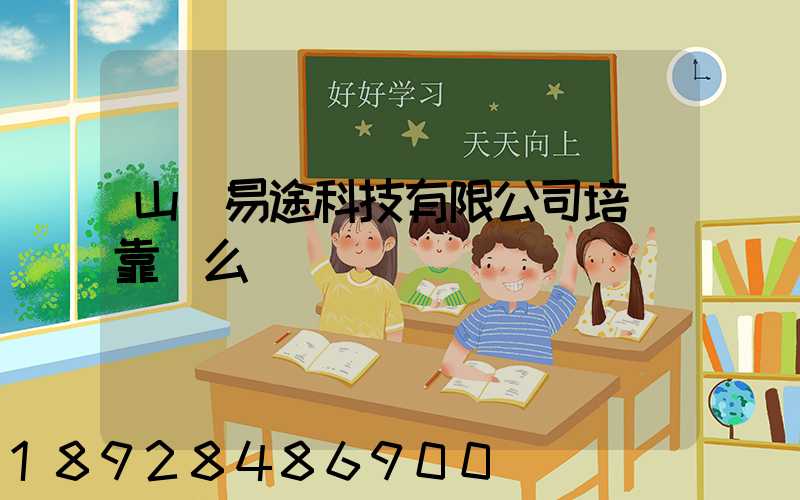 山東易途科技有限公司培訓靠譜么