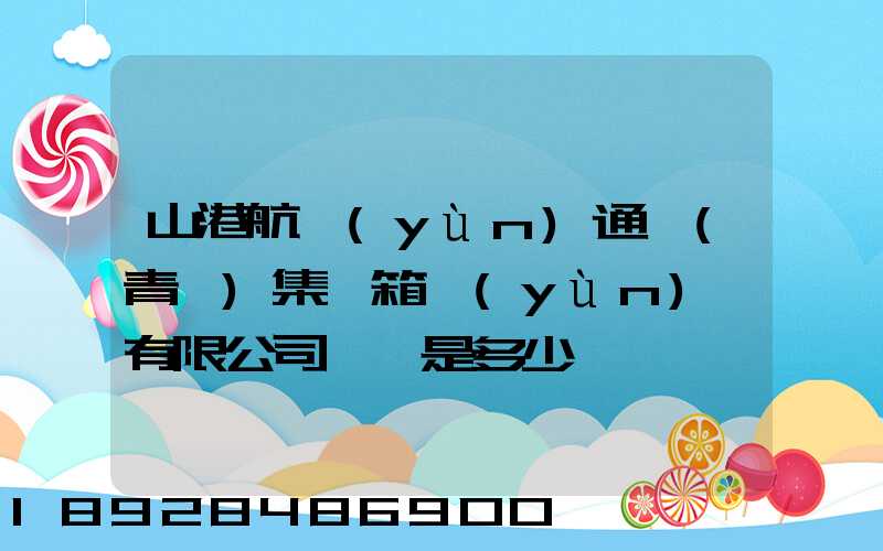 山港航運(yùn)通寶(青島)集裝箱運(yùn)輸有限公司電話是多少