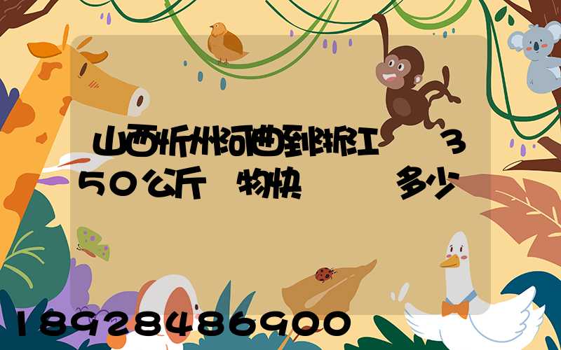 山西忻州河曲到浙江義烏350公斤貨物快遞運輸多少錢