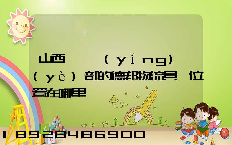 山西臨汾營(yíng)業(yè)部的德邦物流具體位置在哪里