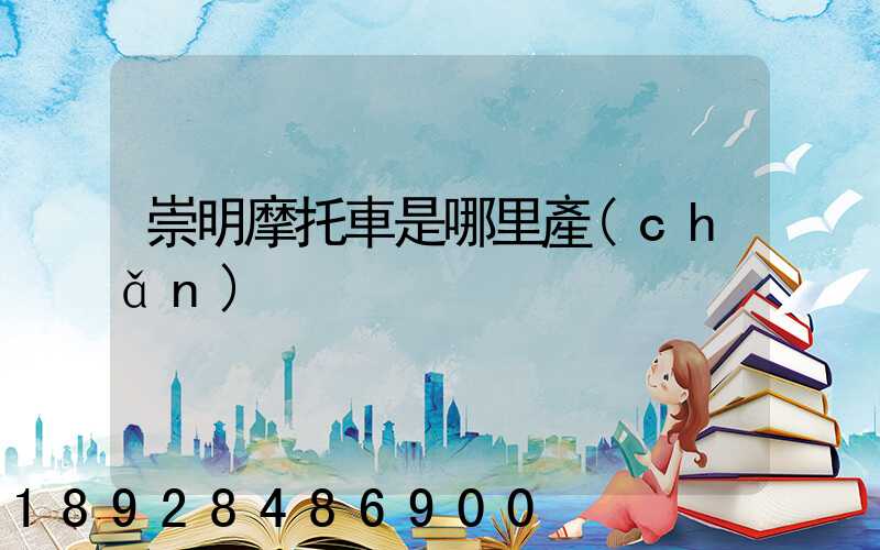 崇明摩托車是哪里產(chǎn)