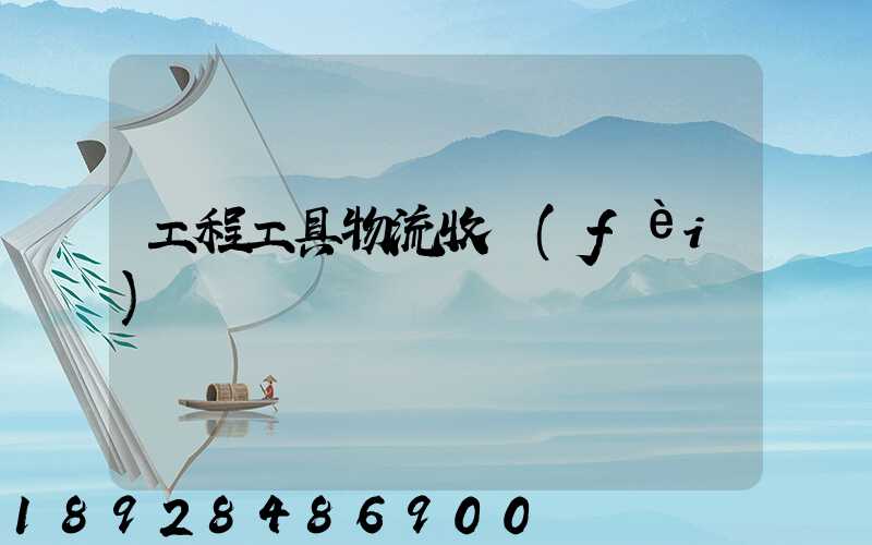 工程工具物流收費(fèi)