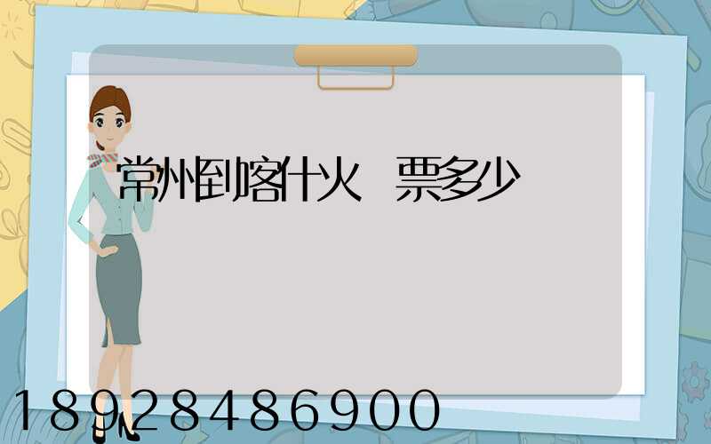 常州到喀什火車票多少錢