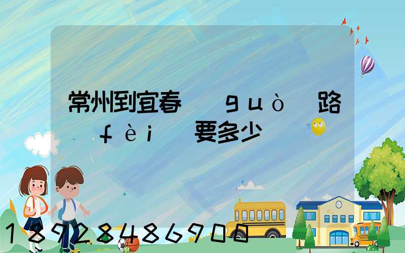 常州到宜春過(guò)路費(fèi)要多少