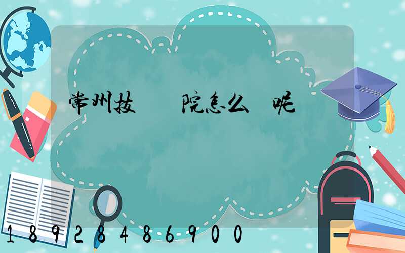 常州技師學院怎么樣呢