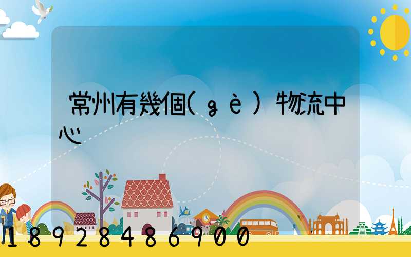 常州有幾個(gè)物流中心