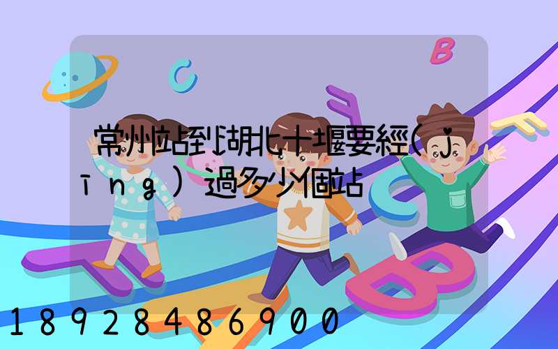 常州站到湖北十堰要經(jīng)過多少個站