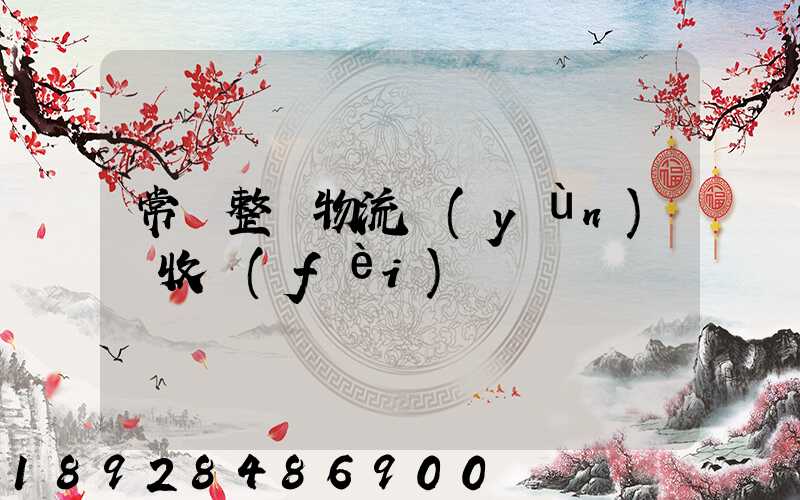 常見整車物流運(yùn)輸收費(fèi)