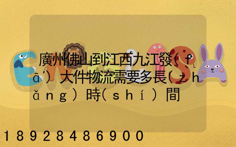 廣州佛山到江西九江發(fā)大件物流需要多長(zhǎng)時(shí)間