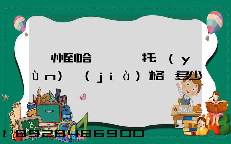 廣州到哈爾濱轎車托運(yùn)價(jià)格,多少錢