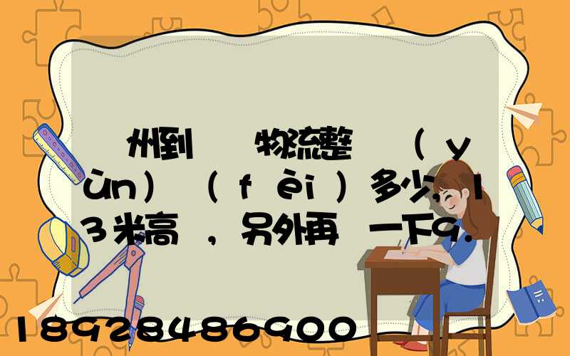 廣州到貴陽物流整車運(yùn)費(fèi)多少,13米高欄,另外再問一下9.6米高欄車的價(jià)錢...
