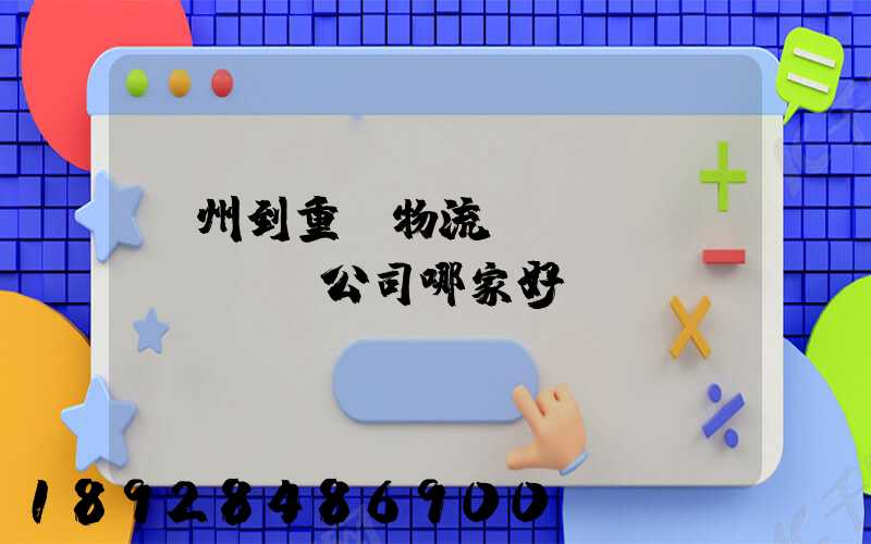 廣州到重慶物流貨運(yùn)專線公司哪家好