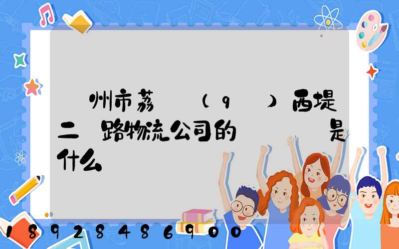 廣州市荔灣區(qū)西堤二馬路物流公司的電話號碼是什么