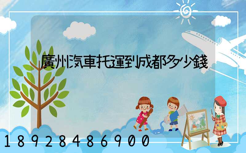 廣州汽車托運到成都多少錢