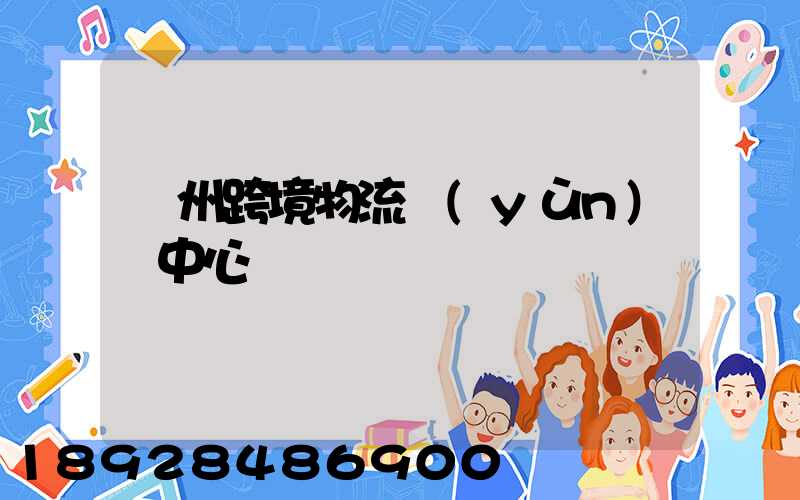 廣州跨境物流運(yùn)輸中心