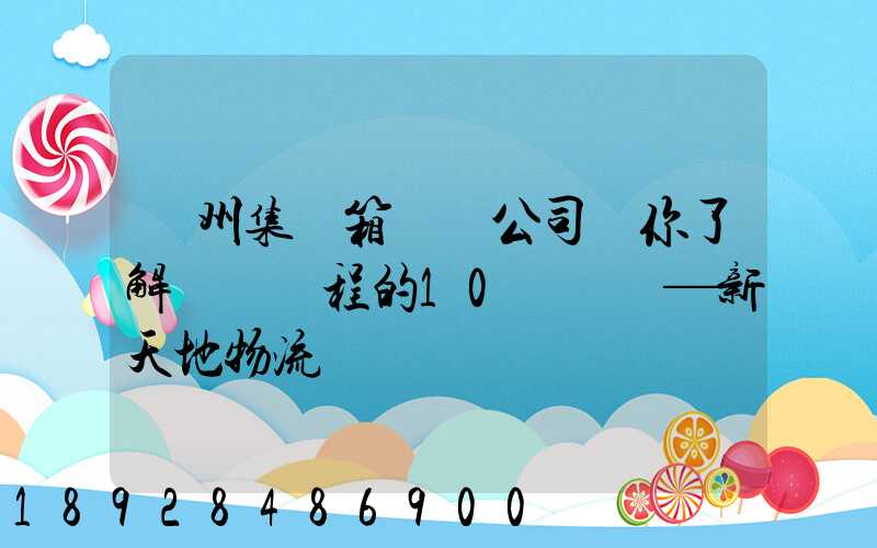 廣州集裝箱運輸公司帶你了解運輸過程的10種單證—新天地物流