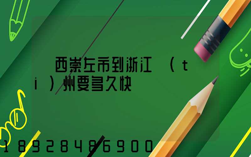 廣西崇左市到浙江臺(tái)州要多久快遞