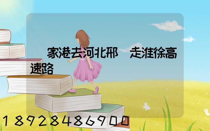 張家港去河北邢臺走淮徐高速路線圖