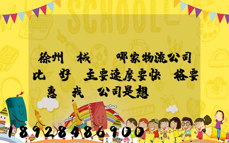徐州機械運輸哪家物流公司比較好,主要速度要快價格要實惠,我們公司是想...