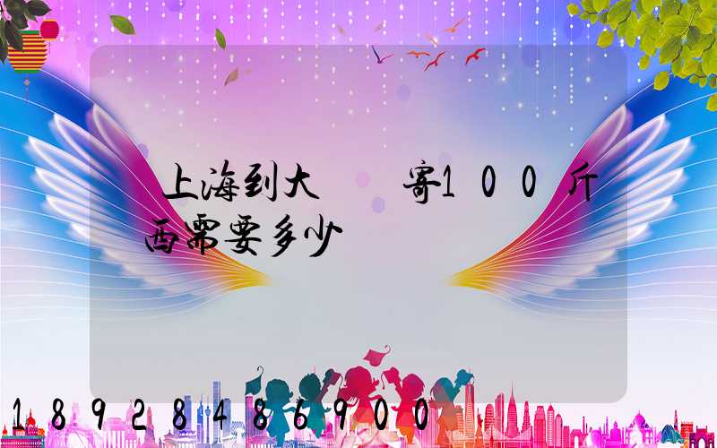 從上海到大連郵寄100斤東西需要多少錢