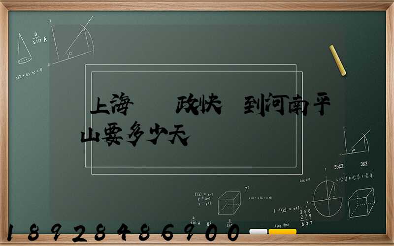 從上海發郵政快遞到河南平頂山要多少天