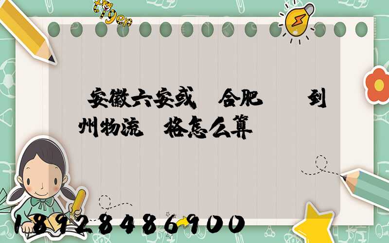 從安徽六安或則合肥發貨到蘇州物流價格怎么算