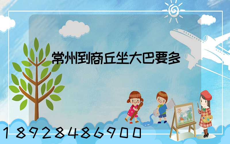 從常州到商丘坐大巴要多長時間