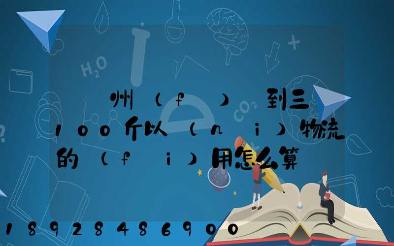 從廣州發(fā)貨到三亞100斤以內(nèi)物流的費(fèi)用怎么算