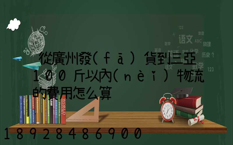 從廣州發(fā)貨到三亞100斤以內(nèi)物流的費用怎么算