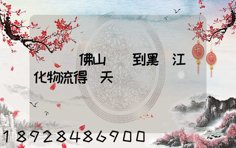 從廣東佛山發貨到黑龍江綏化物流得幾天