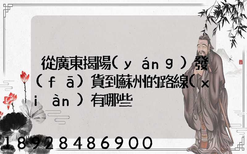 從廣東揭陽(yáng)發(fā)貨到蘇州的路線(xiàn)有哪些