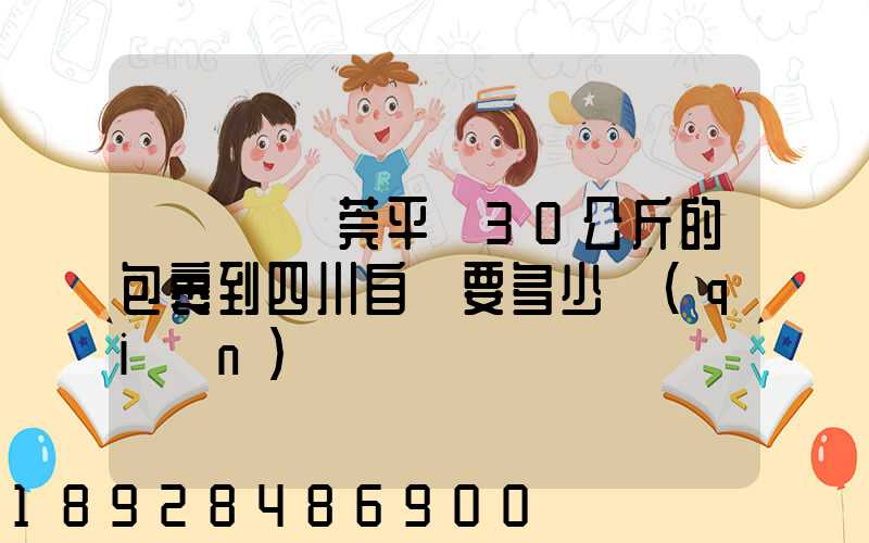 從廣東東莞平郵30公斤的包裹到四川自貢要多少錢(qián)