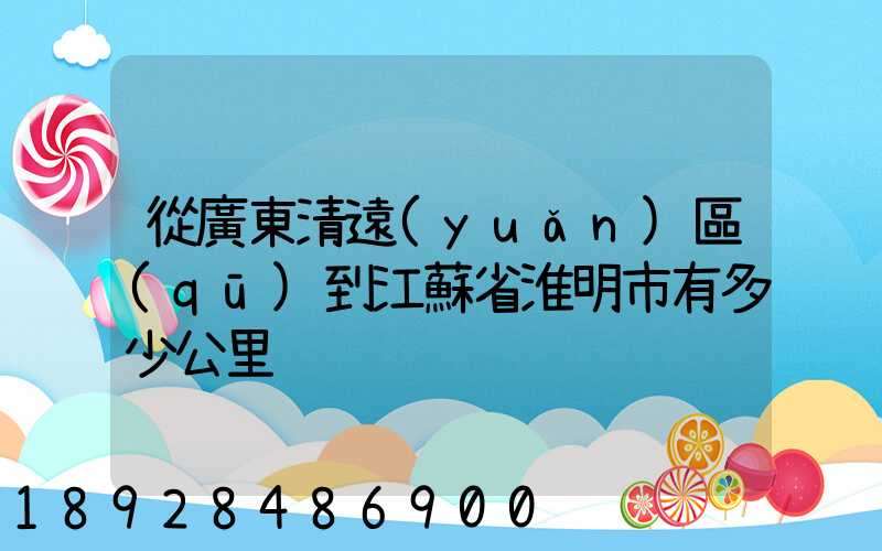 從廣東清遠(yuǎn)區(qū)到江蘇省淮明市有多少公里