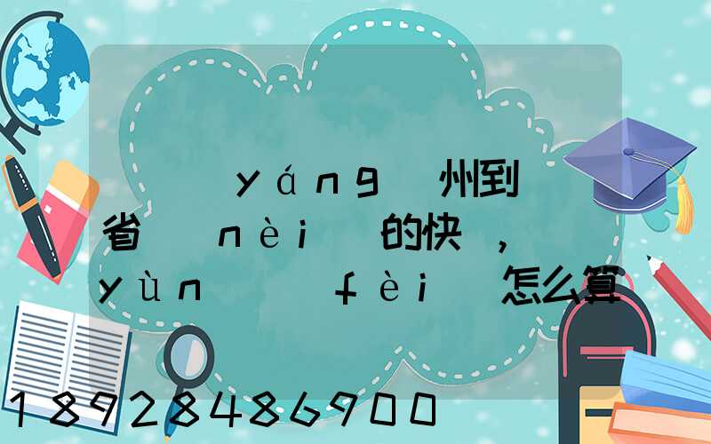 從揚(yáng)州到廣東省內(nèi)的快遞,運(yùn)費(fèi)怎么算