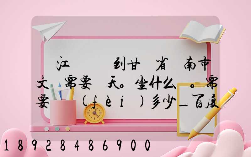 從江蘇無錫到甘肅省隴南市文縣需要幾天。坐什么車。需要車費(fèi)多少_百度...