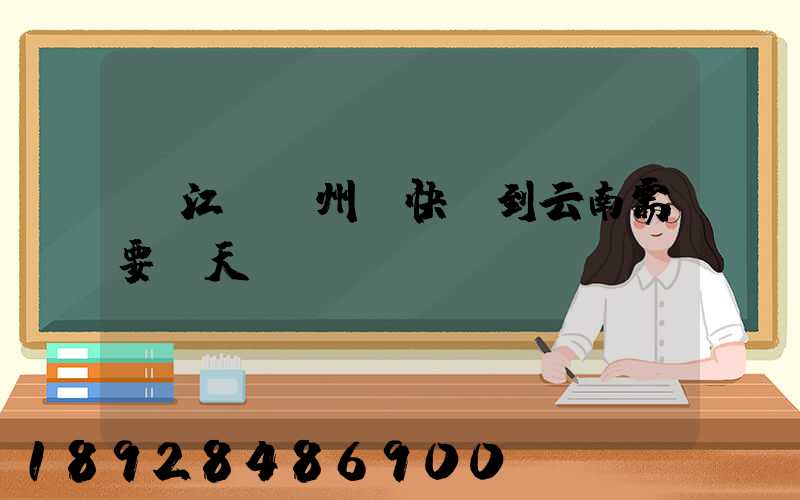 從江蘇蘇州發快遞到云南需要幾天