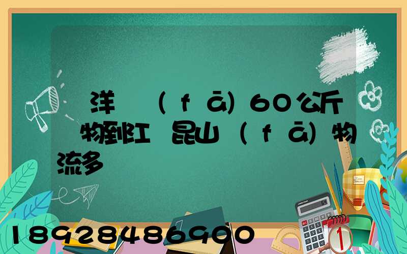 從洋縣發(fā)6O公斤貨物到江蘇昆山發(fā)物流多錢