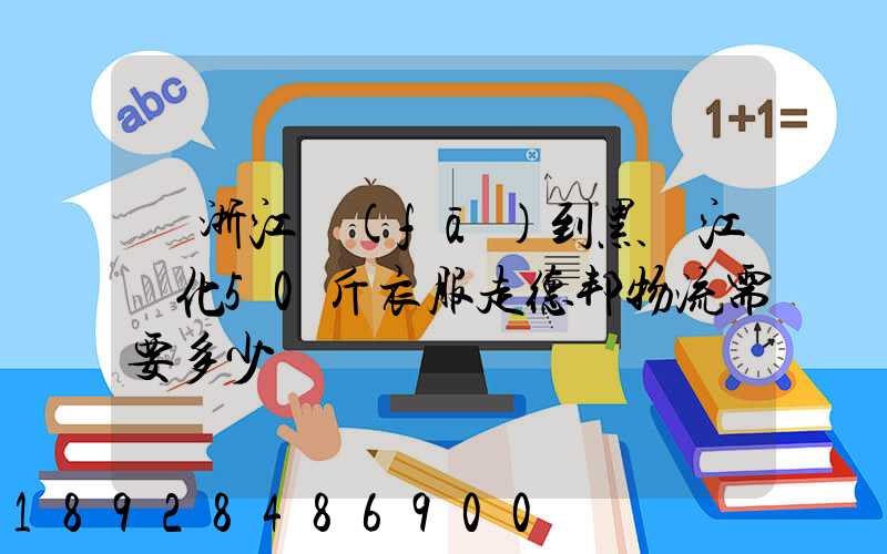 從浙江發(fā)到黑龍江綏化50斤衣服走德邦物流需要多少錢