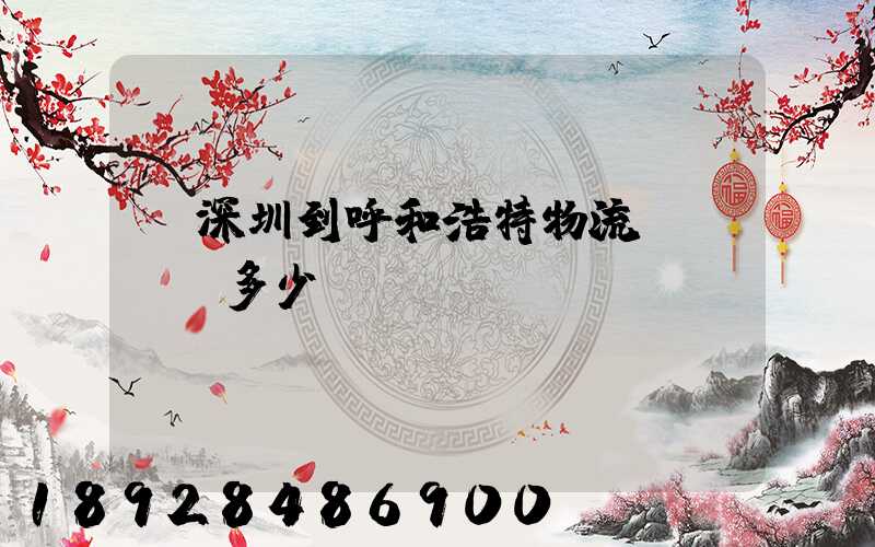 從深圳到呼和浩特物流專線貨運多少錢