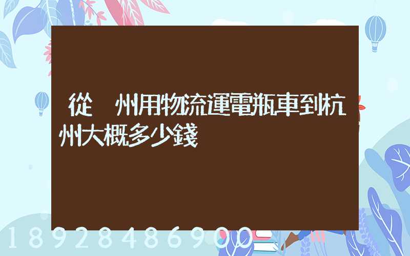 從溫州用物流運電瓶車到杭州大概多少錢