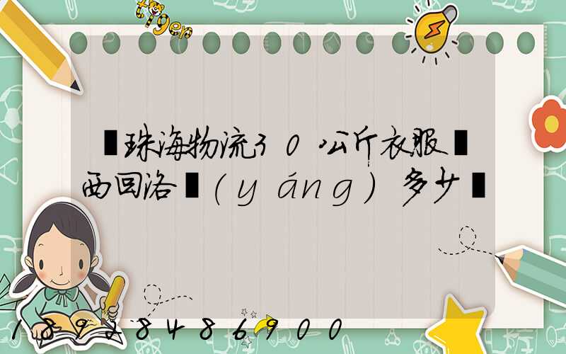 從珠海物流30公斤衣服東西回洛陽(yáng)多少錢