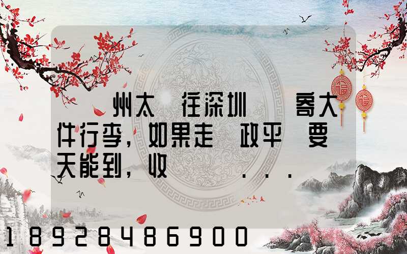 從蘇州太倉往深圳觀瀾寄大件行李,如果走郵政平郵要幾天能到,收費貴嗎...