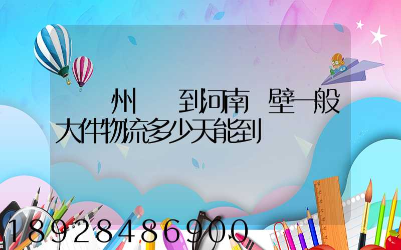 從蘇州無錫到河南鶴壁一般大件物流多少天能到貨